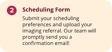 Step 2 A rounded box with a maroon circle labeled 2 and bold text Scheduling Form, explaining to submit scheduling preferences and upload an imaging referral to receive a confirmation email.