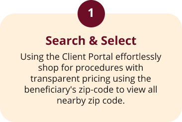 Step1 A step labeled 1 titled Search & Select instructs users to use the Client Portal to shop for procedures by entering a beneficiary’s zip code to view transparent pricing in nearby areas.