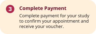 Step3 Step 3: Complete Payment. Text instructs to complete payment for your study to confirm your appointment and receive your voucher.